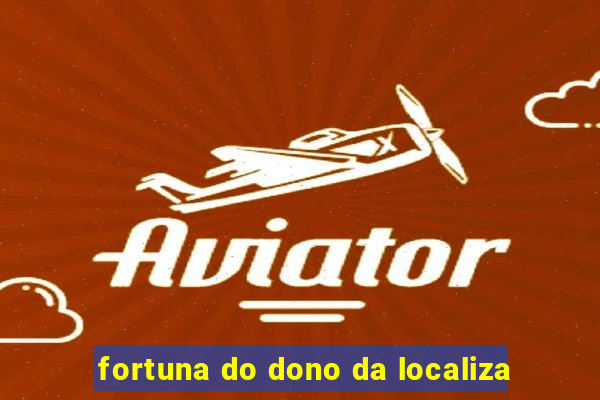 fortuna do dono da localiza